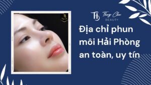Địa chỉ phun môi Hải Phòng an toàn, uy tín và được yêu thích nhất 2025
